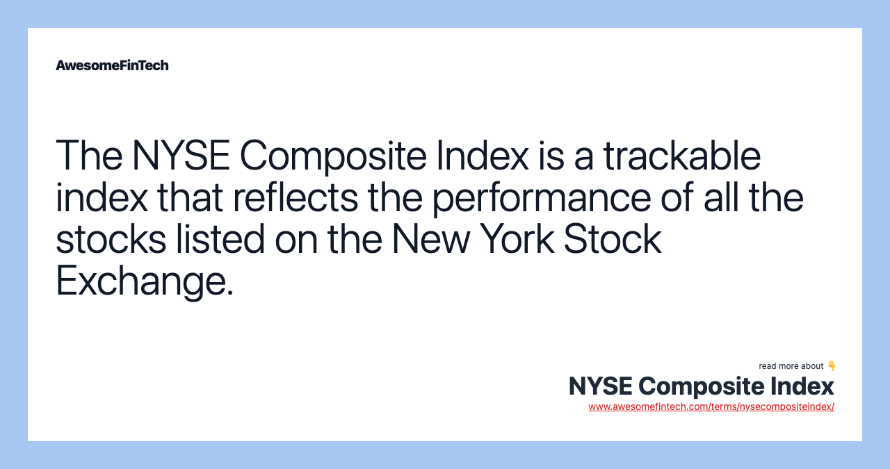 The NYSE Composite Index is a trackable index that reflects the performance of all the stocks listed on the New York Stock Exchange.
