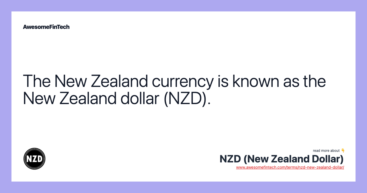 The New Zealand currency is known as the New Zealand dollar (NZD).
