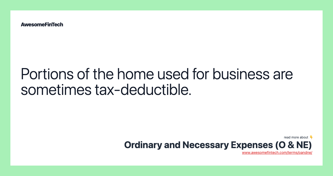 Portions of the home used for business are sometimes tax-deductible.
