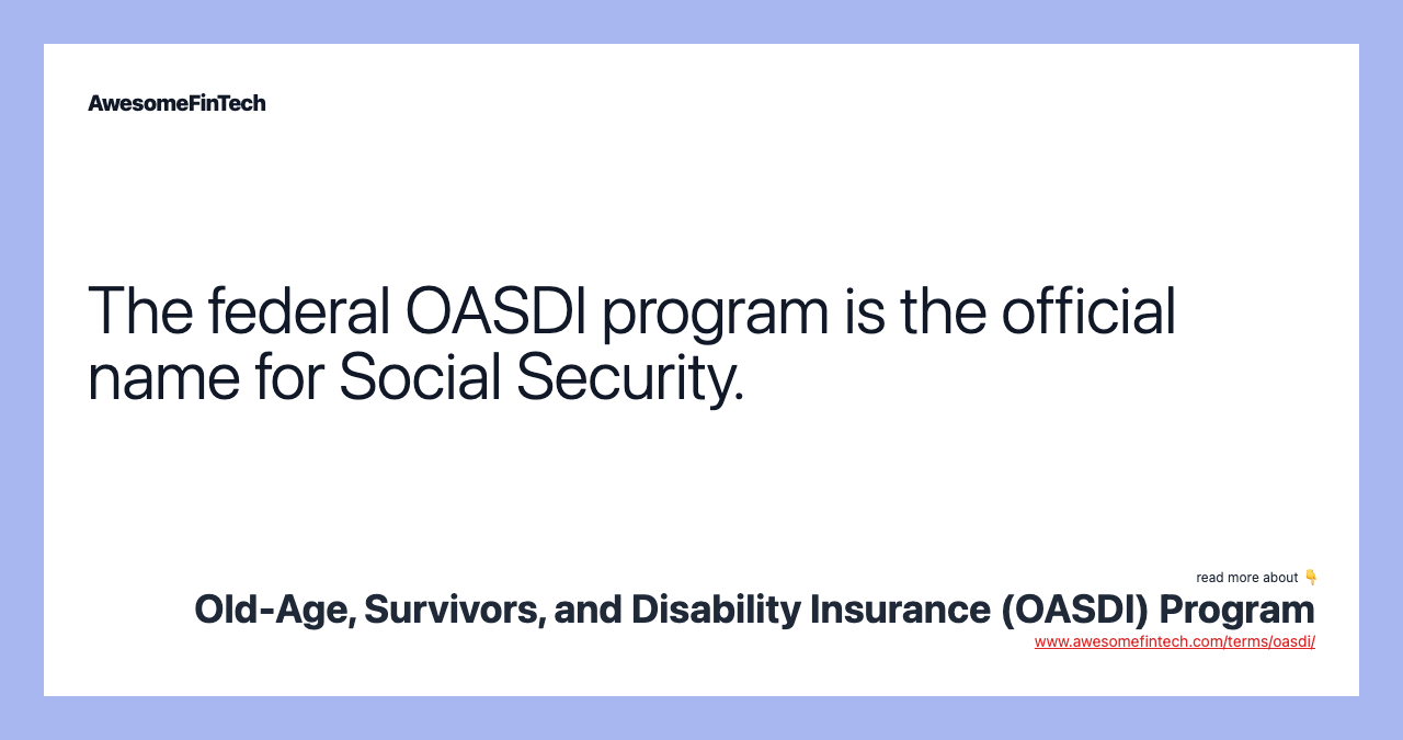 The federal OASDI program is the official name for Social Security.