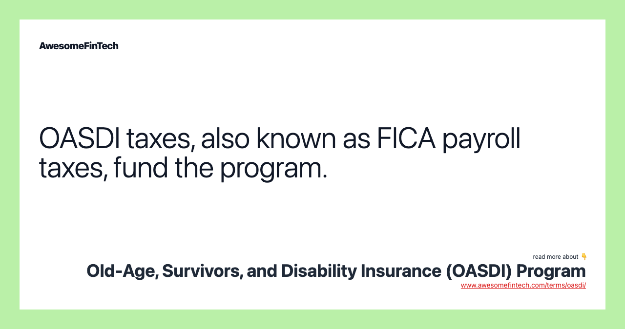 OASDI taxes, also known as FICA payroll taxes, fund the program.