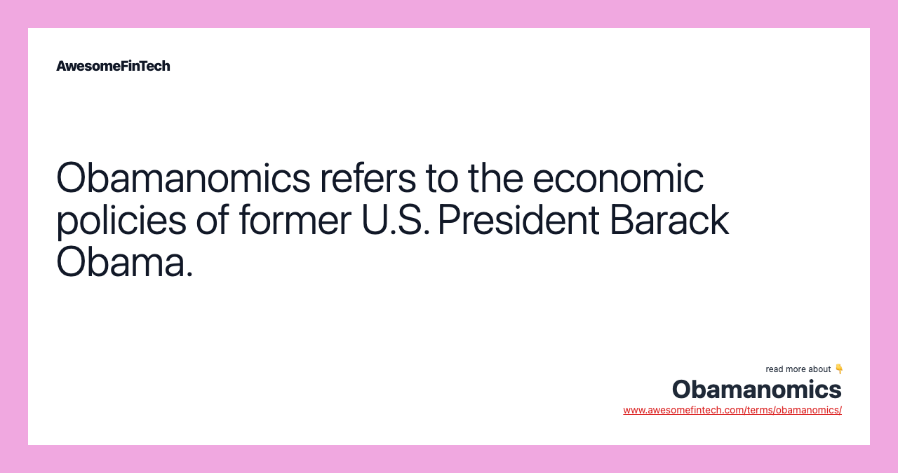 Obamanomics refers to the economic policies of former U.S. President Barack Obama.