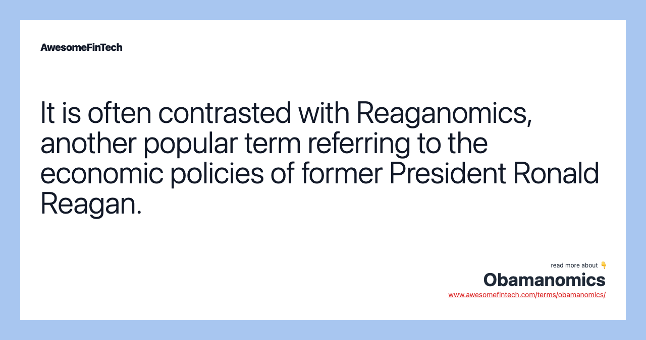 It is often contrasted with Reaganomics, another popular term referring to the economic policies of former President Ronald Reagan.