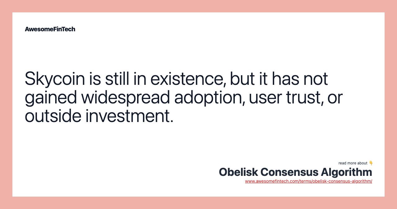 Skycoin is still in existence, but it has not gained widespread adoption, user trust, or outside investment.