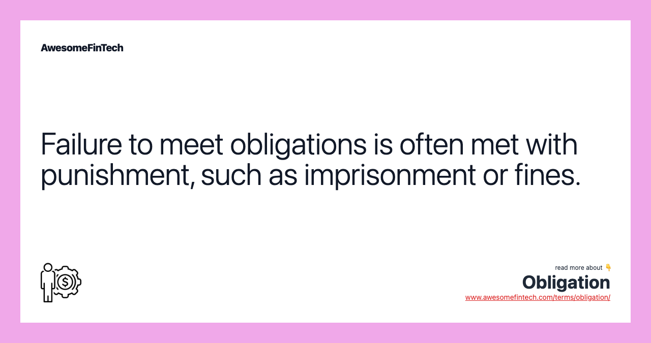 Failure to meet obligations is often met with punishment, such as imprisonment or fines.
