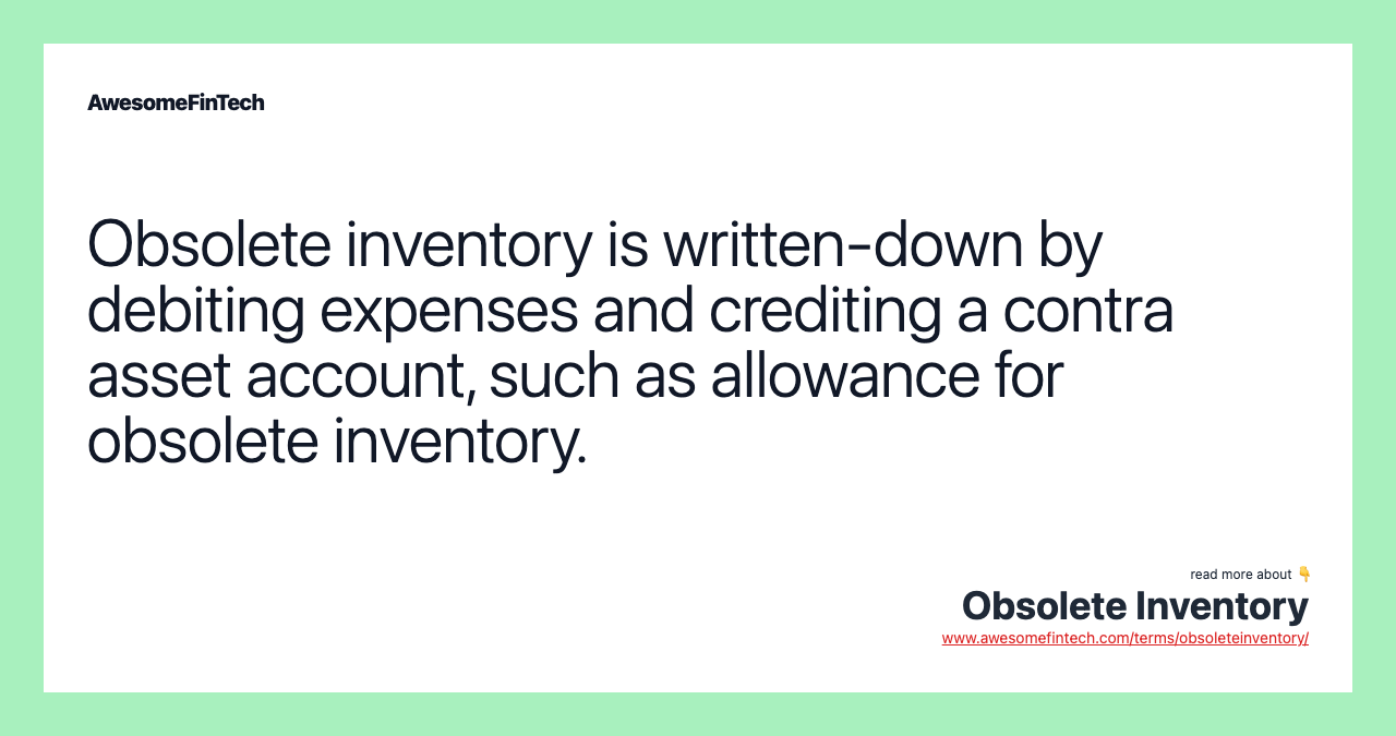 Obsolete inventory is written-down by debiting expenses and crediting a contra asset account, such as allowance for obsolete inventory.