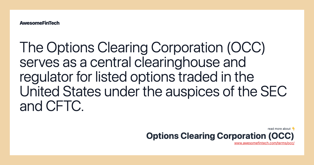 The Options Clearing Corporation (OCC) serves as a central clearinghouse and regulator for listed options traded in the United States under the auspices of the SEC and CFTC.