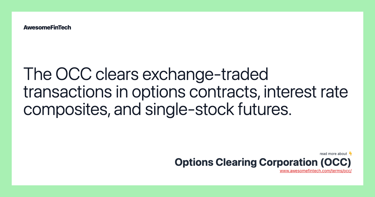 The OCC clears exchange-traded transactions in options contracts, interest rate composites, and single-stock futures.