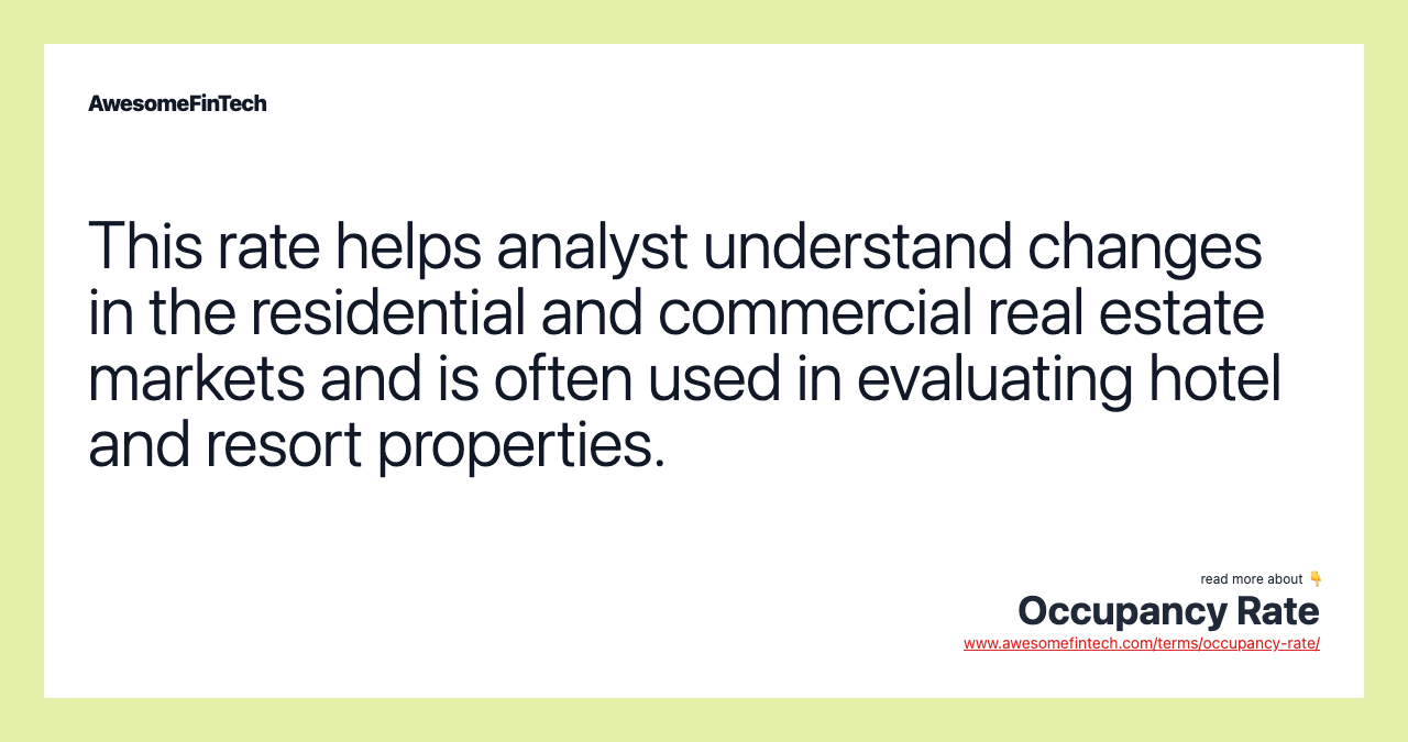 This rate helps analyst understand changes in the residential and commercial real estate markets and is often used in evaluating hotel and resort properties.
