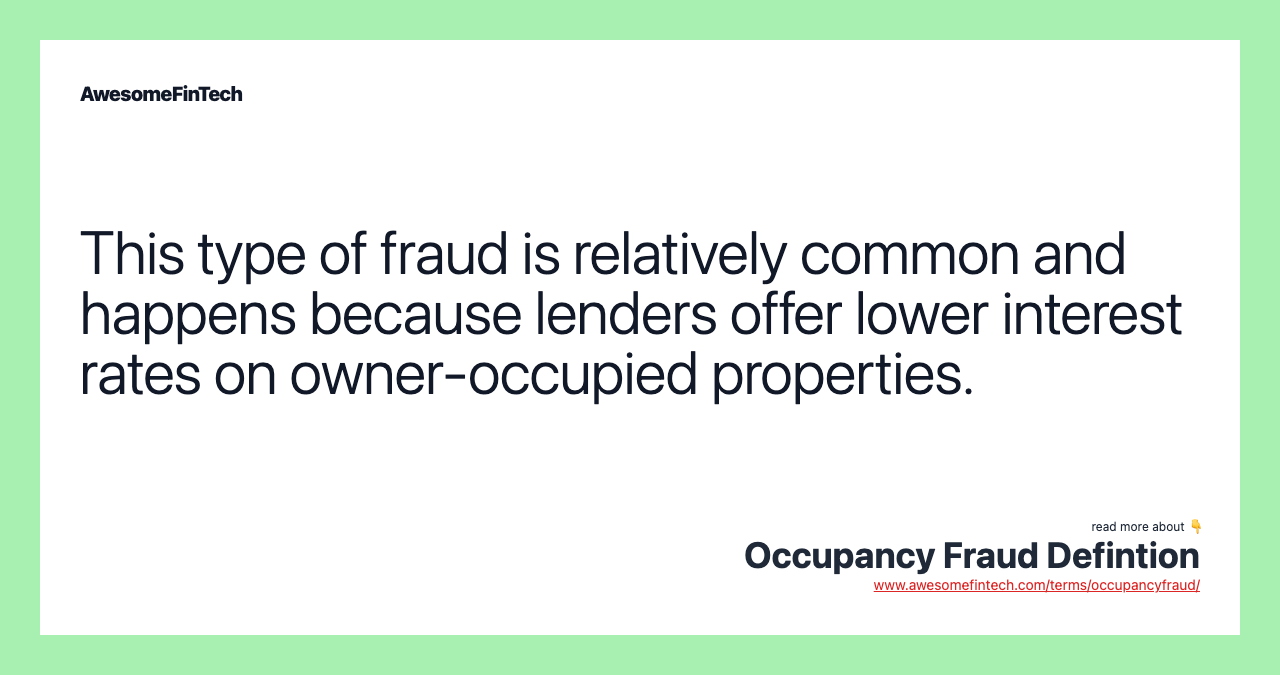 This type of fraud is relatively common and happens because lenders offer lower interest rates on owner-occupied properties.