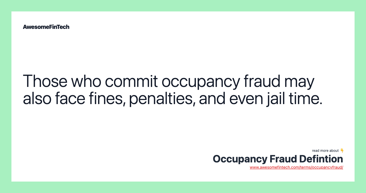 Those who commit occupancy fraud may also face fines, penalties, and even jail time.