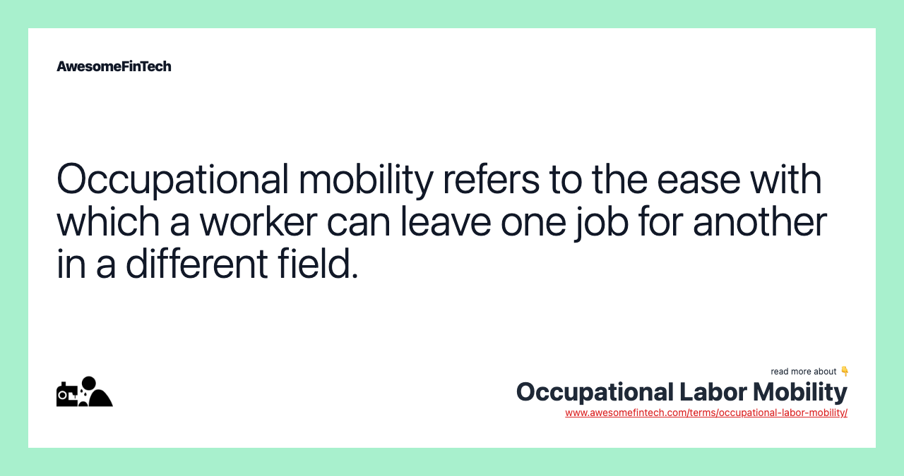 Occupational mobility refers to the ease with which a worker can leave one job for another in a different field.