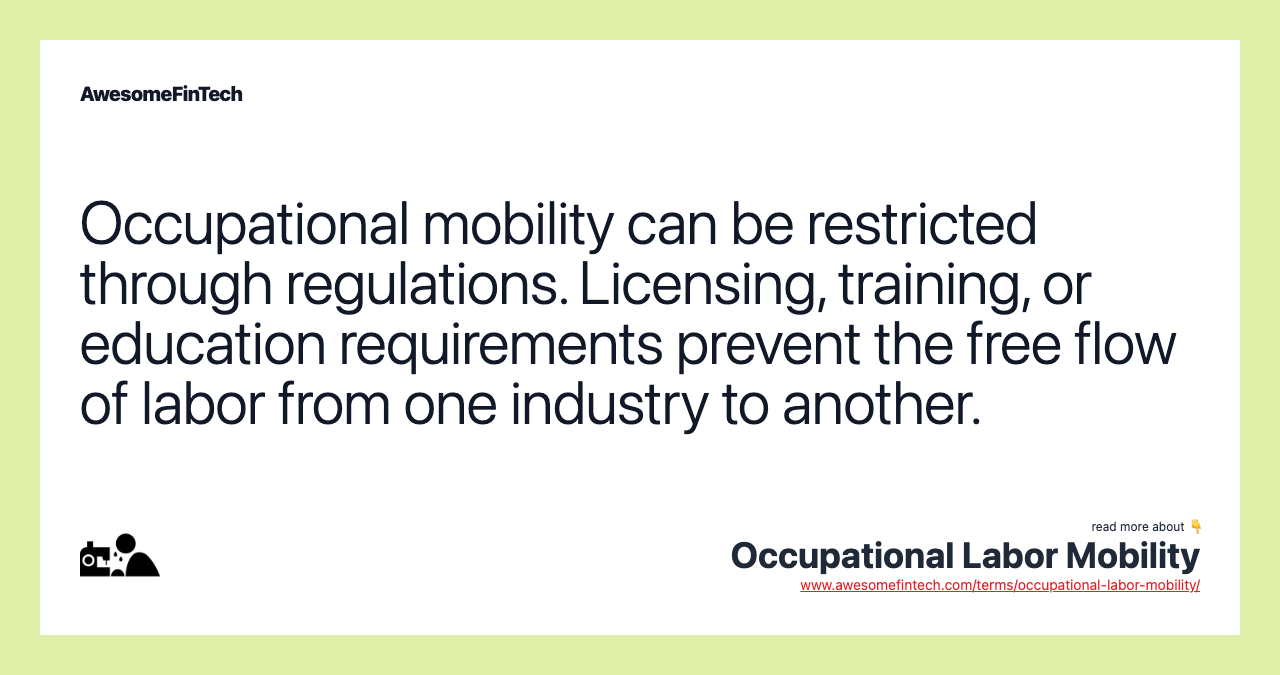 Occupational mobility can be restricted through regulations. Licensing, training, or education requirements prevent the free flow of labor from one industry to another.