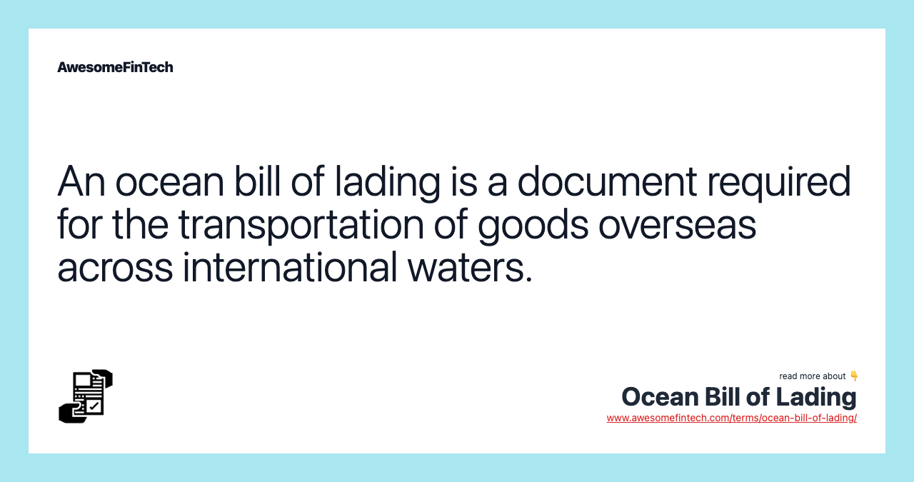 An ocean bill of lading is a document required for the transportation of goods overseas across international waters.