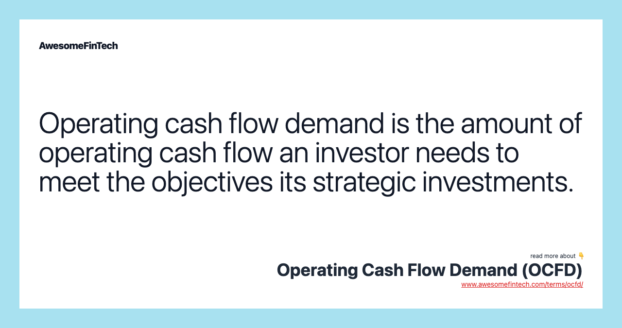 Operating cash flow demand is the amount of operating cash flow an investor needs to meet the objectives its strategic investments.