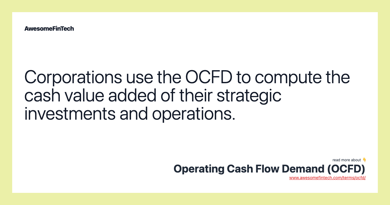 Corporations use the OCFD to compute the cash value added of their strategic investments and operations.