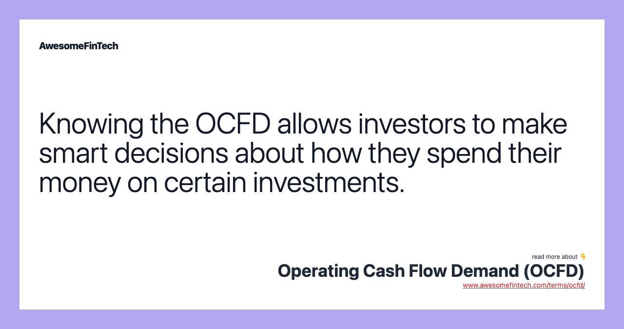 Knowing the OCFD allows investors to make smart decisions about how they spend their money on certain investments.