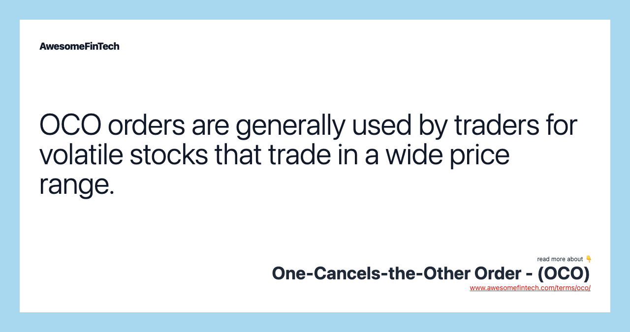 OCO orders are generally used by traders for volatile stocks that trade in a wide price range.