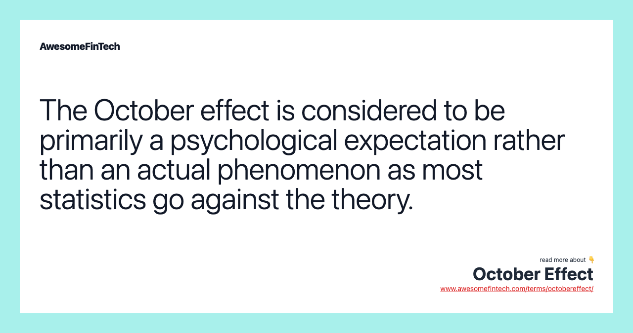 The October effect is considered to be primarily a psychological expectation rather than an actual phenomenon as most statistics go against the theory.