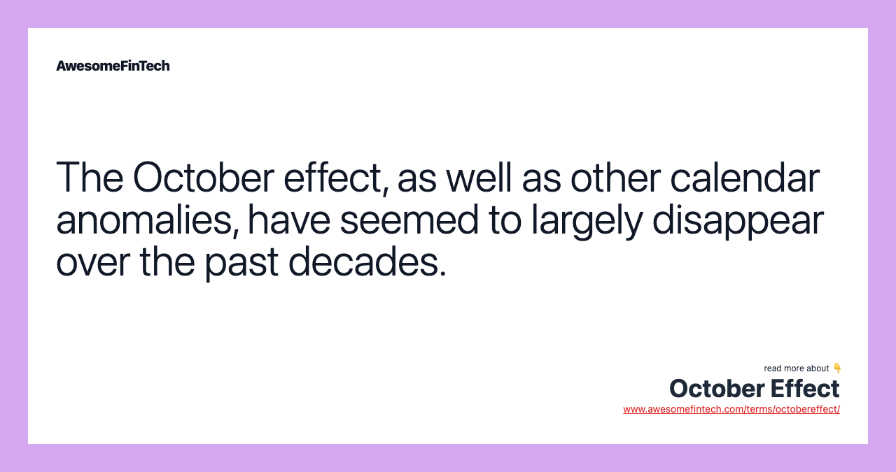 The October effect, as well as other calendar anomalies, have seemed to largely disappear over the past decades.