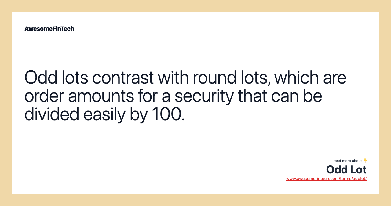 Odd lots contrast with round lots, which are order amounts for a security that can be divided easily by 100.