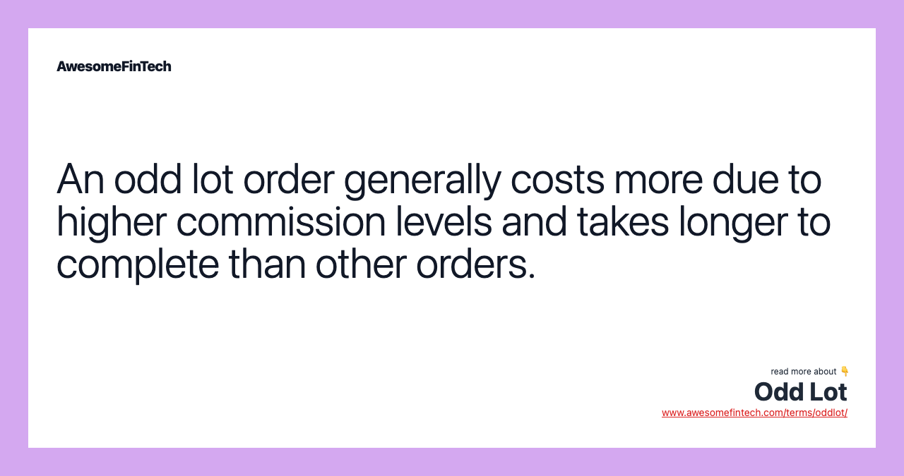 An odd lot order generally costs more due to higher commission levels and takes longer to complete than other orders.