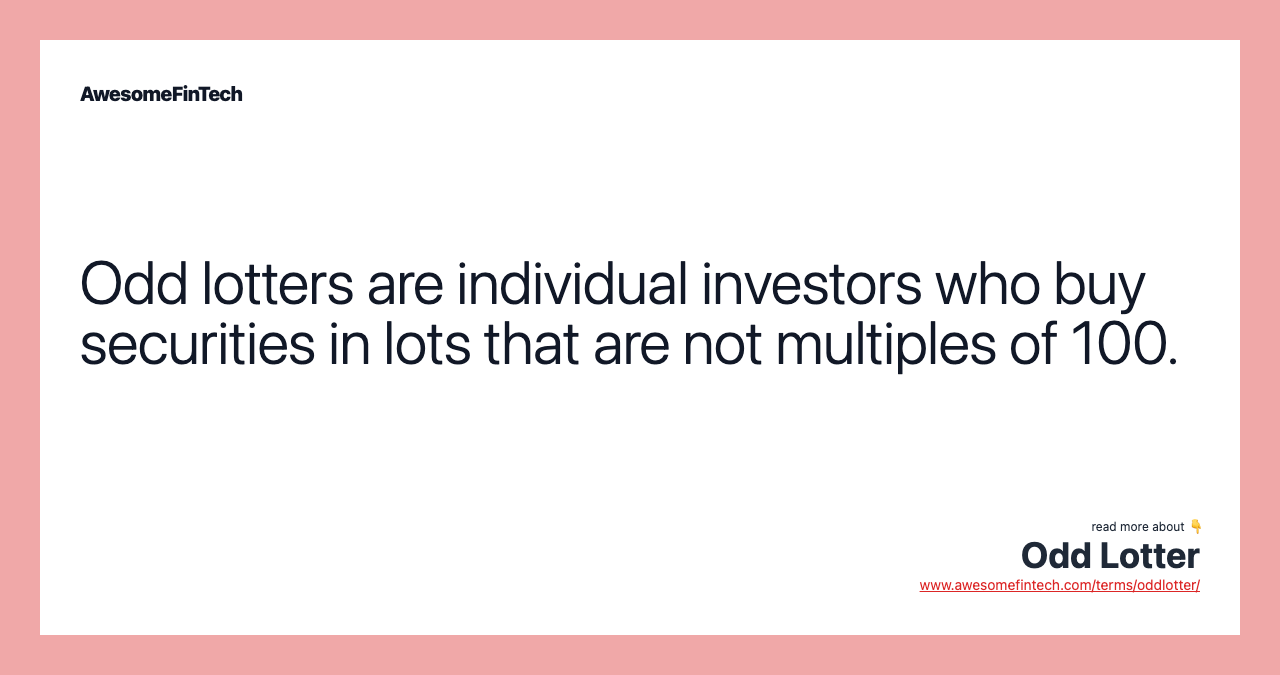 Odd lotters are individual investors who buy securities in lots that are not multiples of 100.