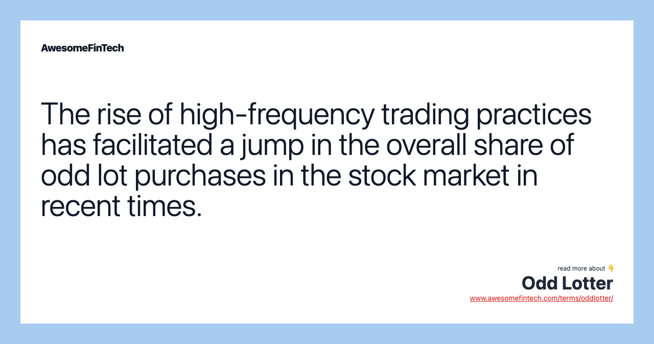 The rise of high-frequency trading practices has facilitated a jump in the overall share of odd lot purchases in the stock market in recent times.