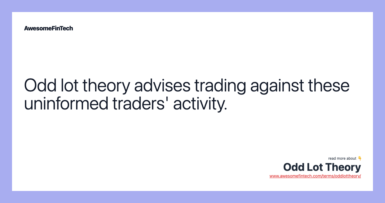 Odd lot theory advises trading against these uninformed traders' activity.