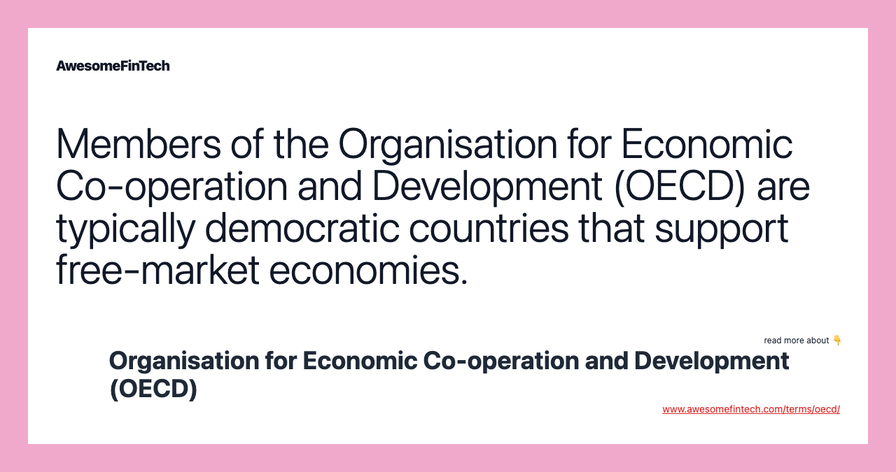 Members of the Organisation for Economic Co-operation and Development (OECD) are typically democratic countries that support free-market economies.