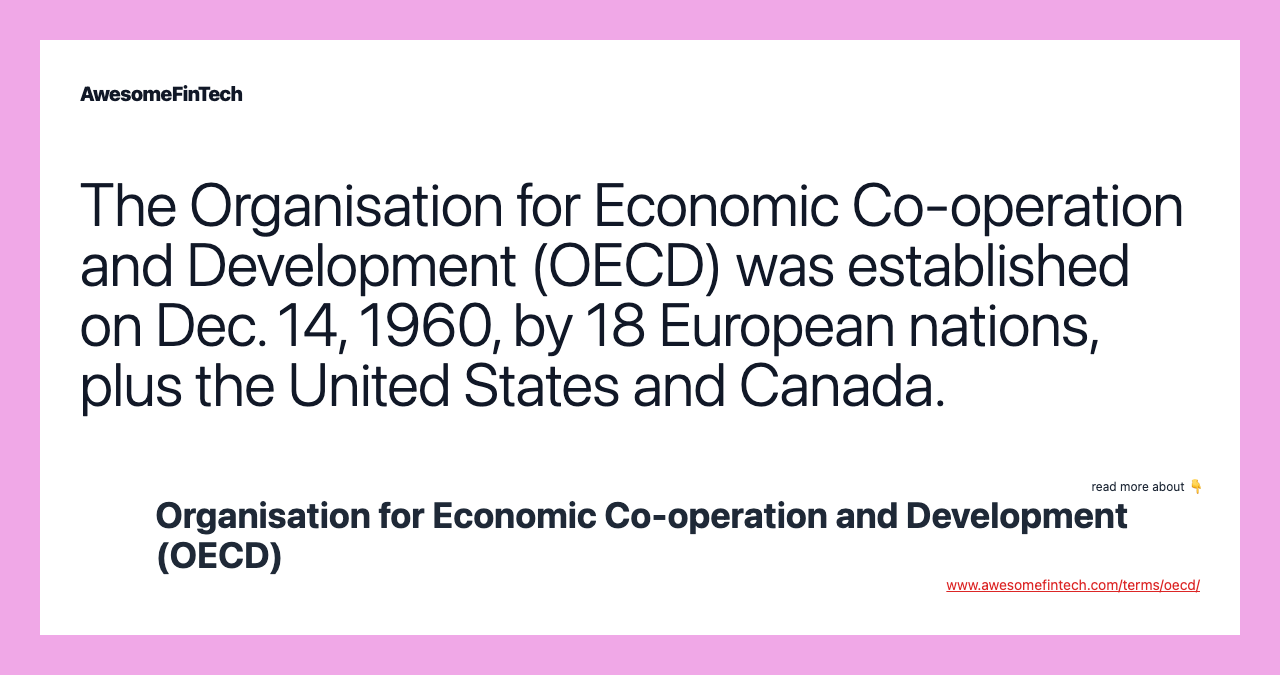The Organisation for Economic Co-operation and Development (OECD) was established on Dec. 14, 1960, by 18 European nations, plus the United States and Canada.