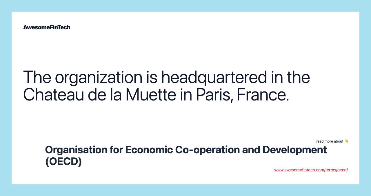 The organization is headquartered in the Chateau de la Muette in Paris, France.