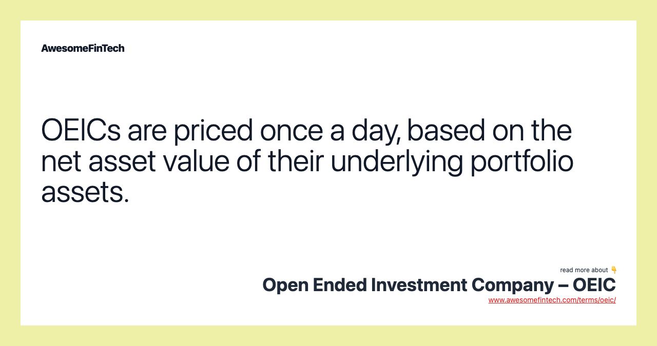 OEICs are priced once a day, based on the net asset value of their underlying portfolio assets.