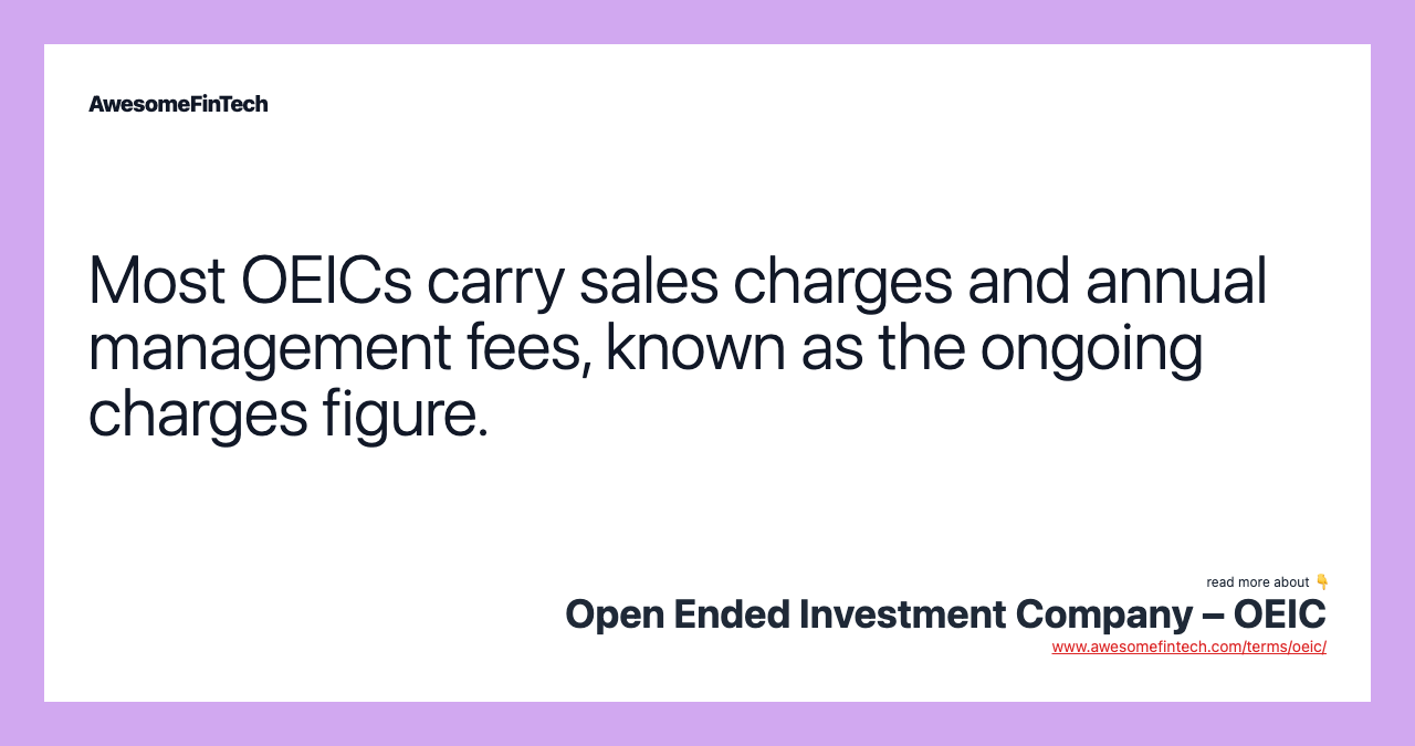 Most OEICs carry sales charges and annual management fees, known as the ongoing charges figure.
