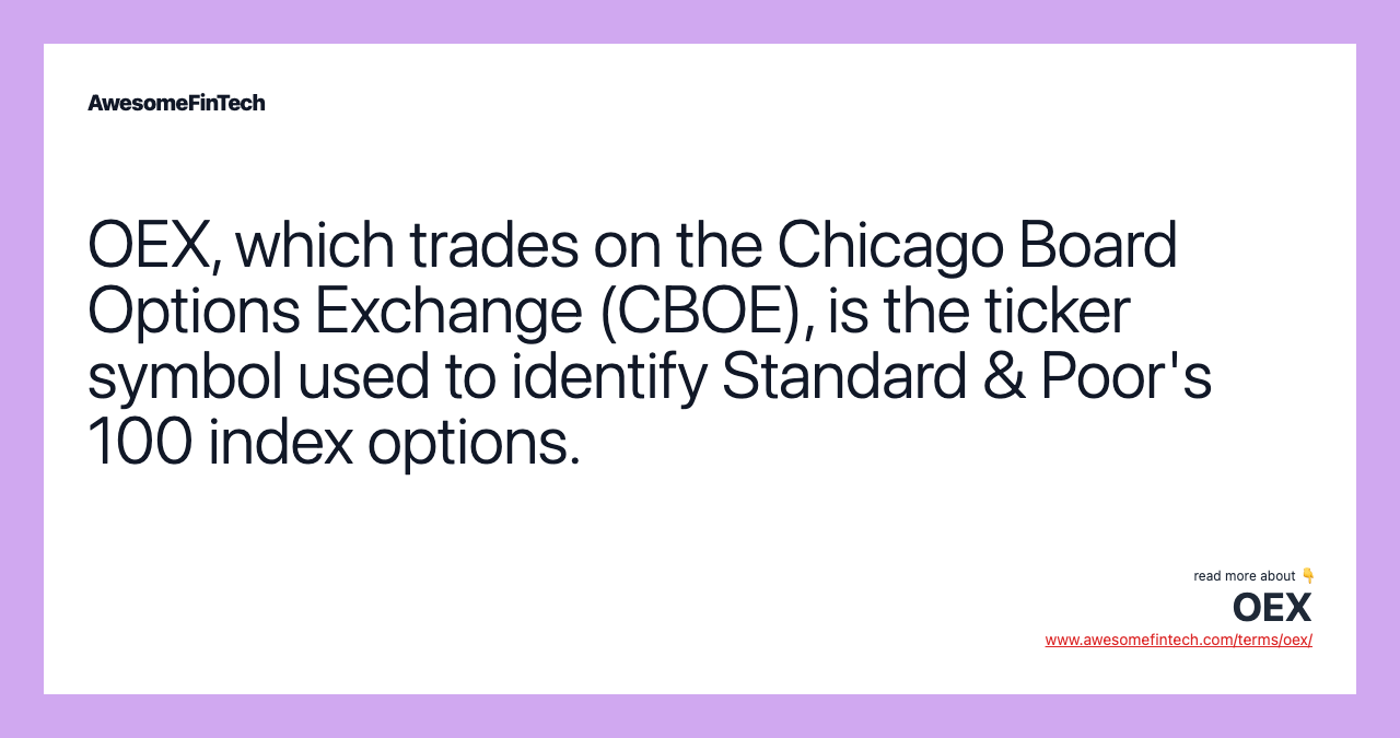 OEX, which trades on the Chicago Board Options Exchange (CBOE), is the ticker symbol used to identify Standard & Poor's 100 index options.