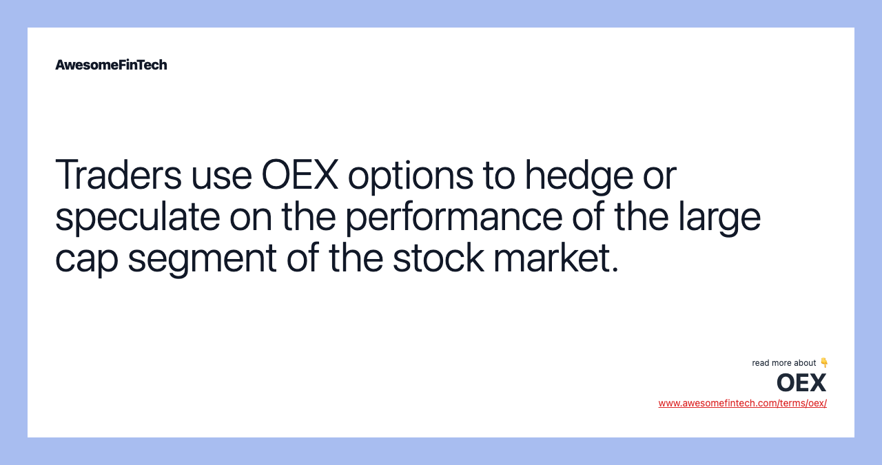 Traders use OEX options to hedge or speculate on the performance of the large cap segment of the stock market.