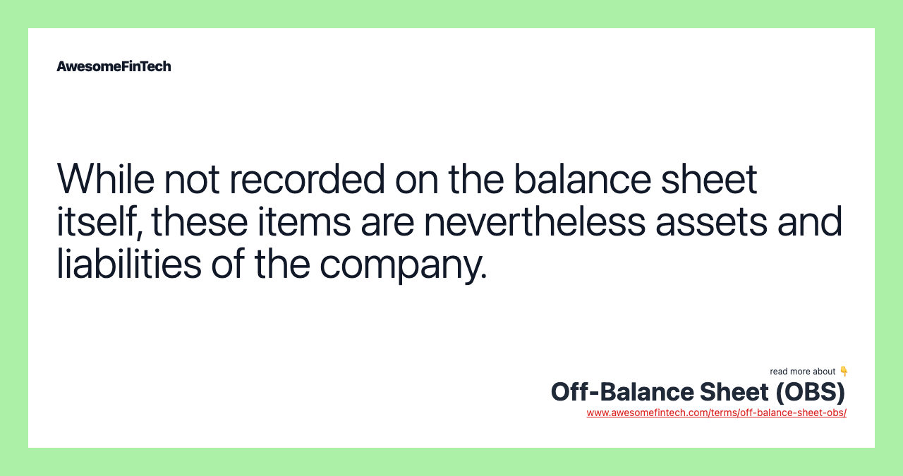 While not recorded on the balance sheet itself, these items are nevertheless assets and liabilities of the company.