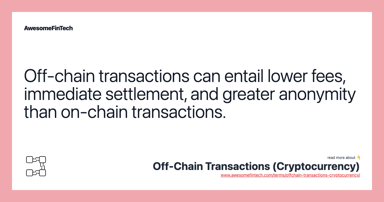 Off-chain transactions can entail lower fees, immediate settlement, and greater anonymity than on-chain transactions.