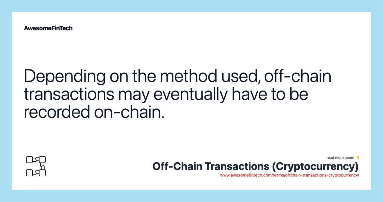 Depending on the method used, off-chain transactions may eventually have to be recorded on-chain.
