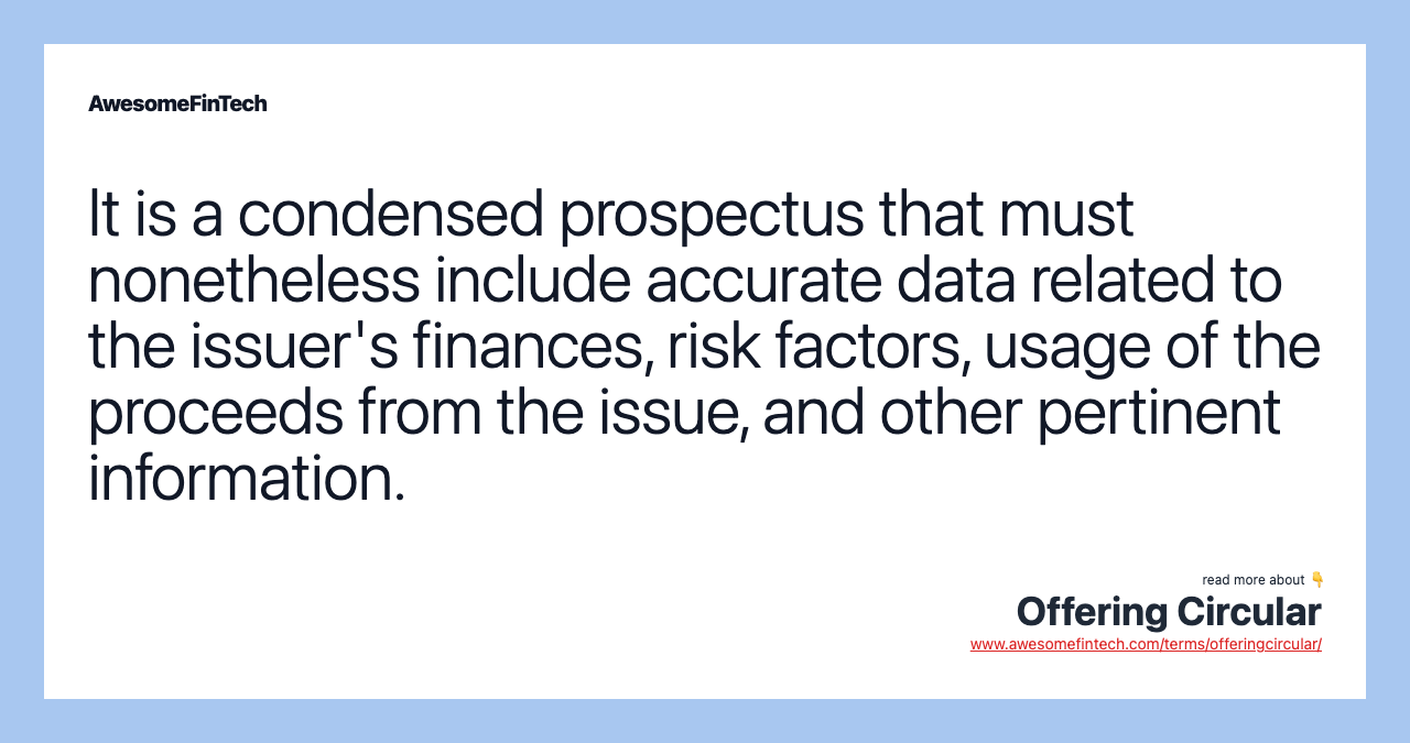 It is a condensed prospectus that must nonetheless include accurate data related to the issuer's finances, risk factors, usage of the proceeds from the issue, and other pertinent information.