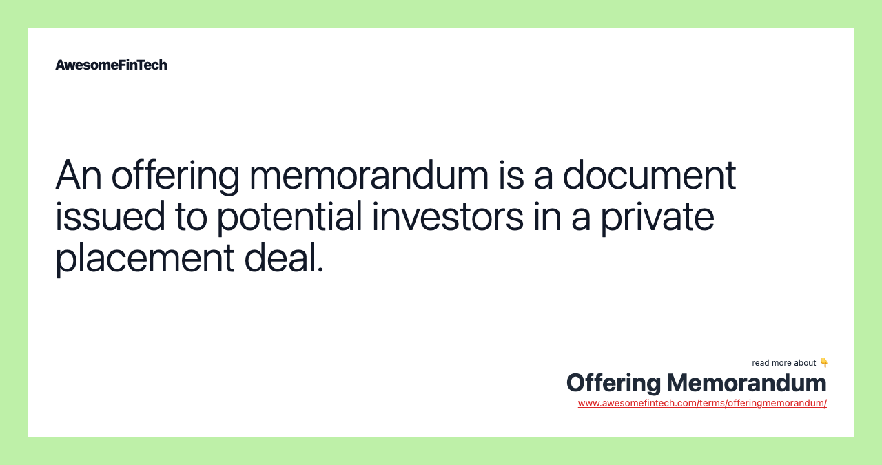 An offering memorandum is a document issued to potential investors in a private placement deal.