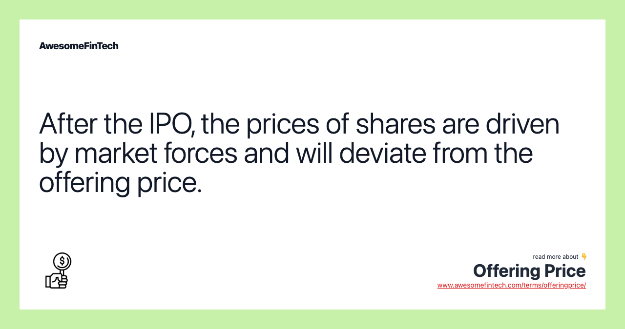 After the IPO, the prices of shares are driven by market forces and will deviate from the offering price.