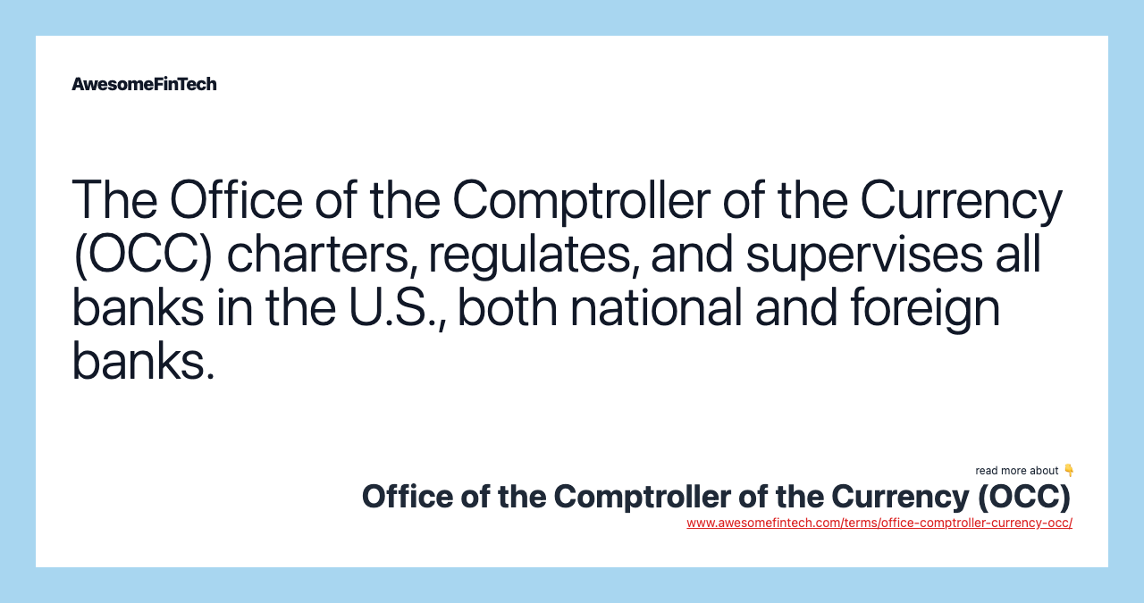 The Office of the Comptroller of the Currency (OCC) charters, regulates, and supervises all banks in the U.S., both national and foreign banks.