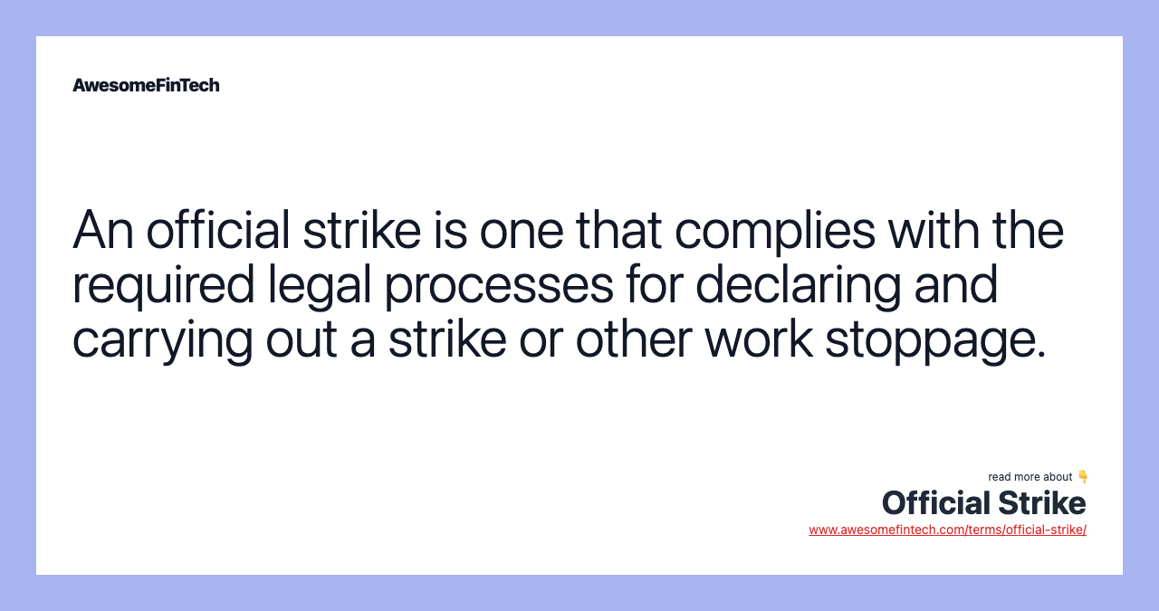 An official strike is one that complies with the required legal processes for declaring and carrying out a strike or other work stoppage.