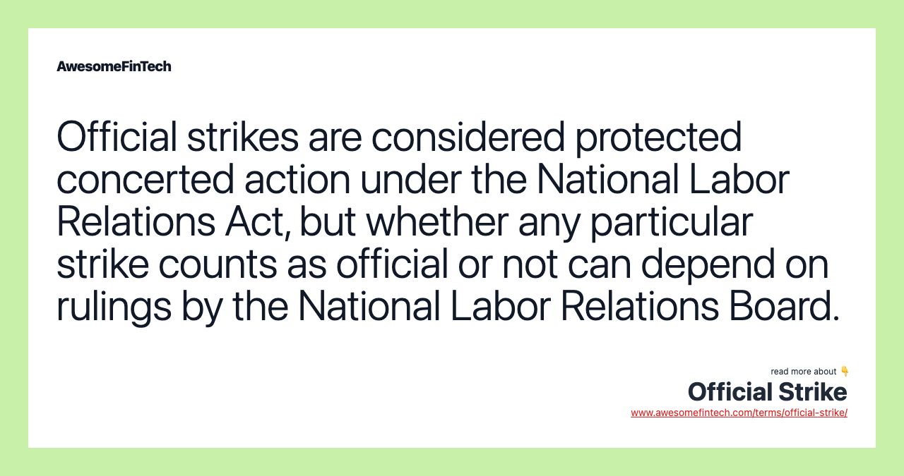 Official strikes are considered protected concerted action under the National Labor Relations Act, but whether any particular strike counts as official or not can depend on rulings by the National Labor Relations Board.