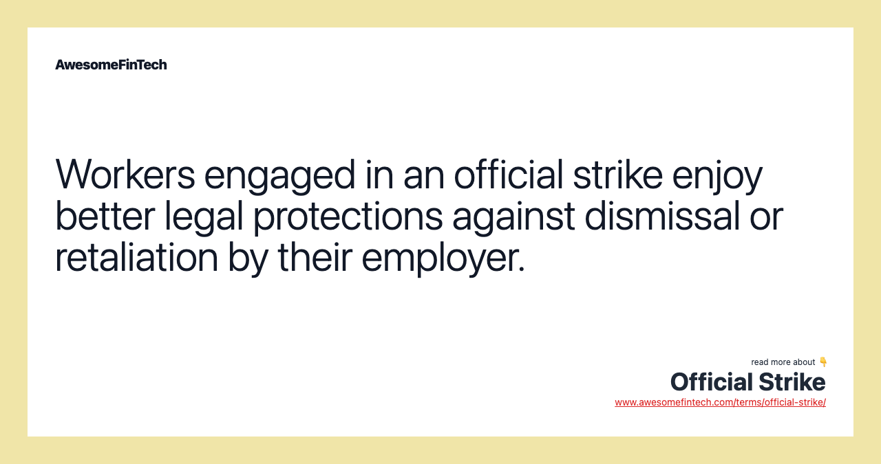 Workers engaged in an official strike enjoy better legal protections against dismissal or retaliation by their employer.
