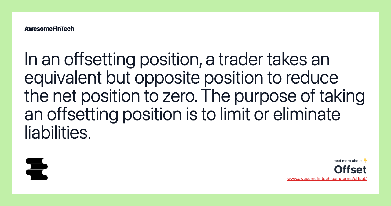 In an offsetting position, a trader takes an equivalent but opposite position to reduce the net position to zero. The purpose of taking an offsetting position is to limit or eliminate liabilities.