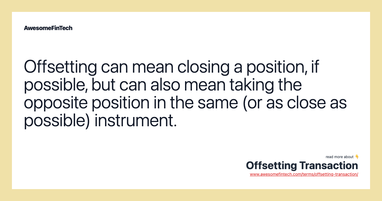 Offsetting can mean closing a position, if possible, but can also mean taking the opposite position in the same (or as close as possible) instrument.