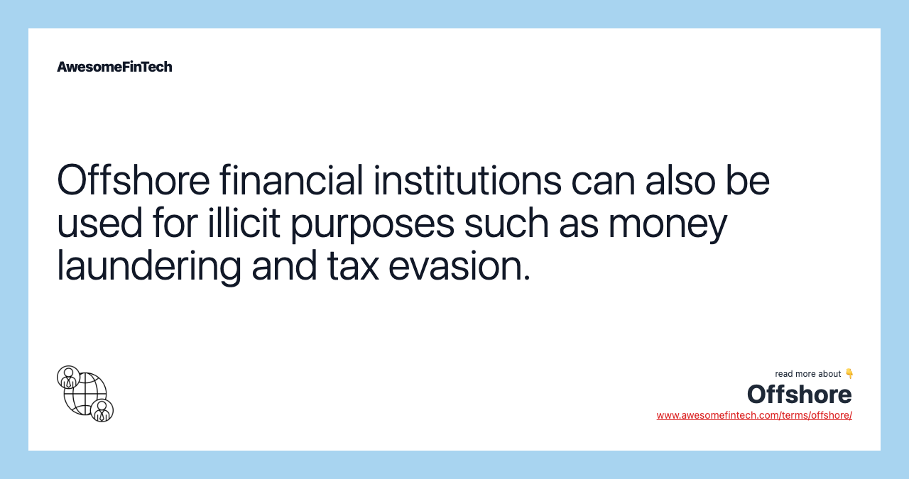 Offshore financial institutions can also be used for illicit purposes such as money laundering and tax evasion.