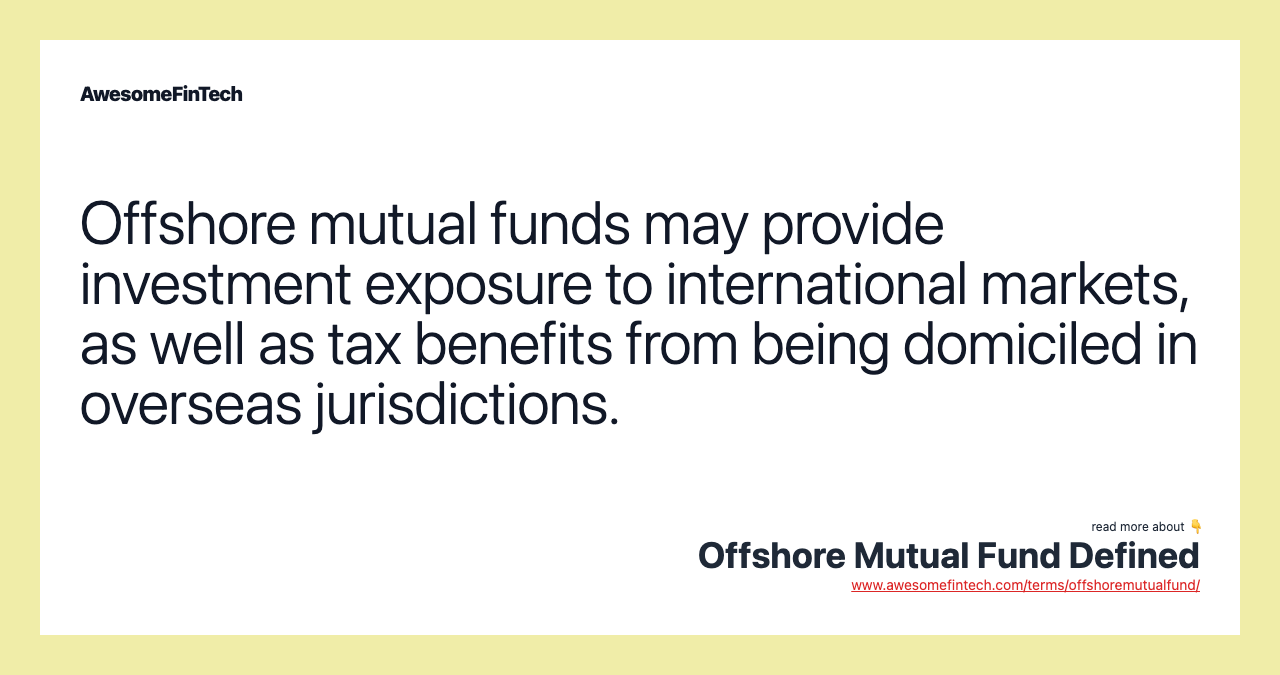 Offshore mutual funds may provide investment exposure to international markets, as well as tax benefits from being domiciled in overseas jurisdictions.